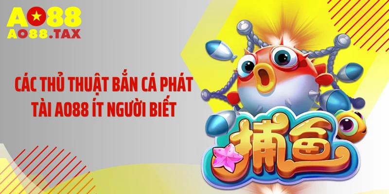 Bắn Cá Phát Tài Ao88 - Chinh Phục Biển Lớn Rinh Hũ Khủng 5 Các thủ thuật bắn cá phát tài AO88 ít người biết