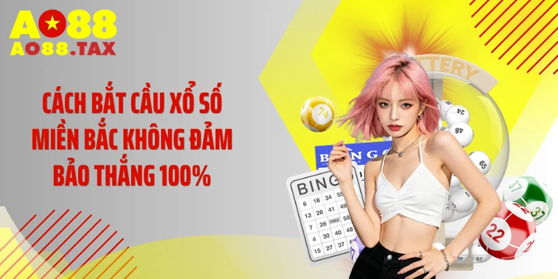 Giải Mã Cách Bắt Cầu Xổ Số Miền Bắc Chính Xác 100% 5 Cách bắt cầu xổ số miền Bắc không đảm bảo thắng 100%
