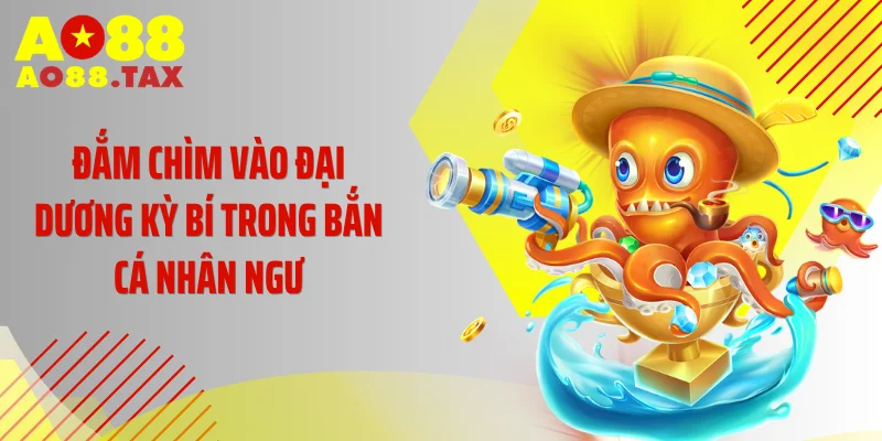 Bắn Cá Nhân Ngư - Cơn Sốt Săn Thưởng Rực Lửa Tại Ao88 2 Đắm chìm vào đại dương kỳ bí trong Bắn Cá Nhân Ngư