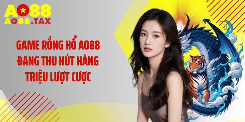 Chinh Phục Bàn Cược Rồng Hổ Ao88 X11 Lần Vốn Bỏ Ra 2 Game rồng hổ AO88 đang thu hút hàng triệu lượt cược