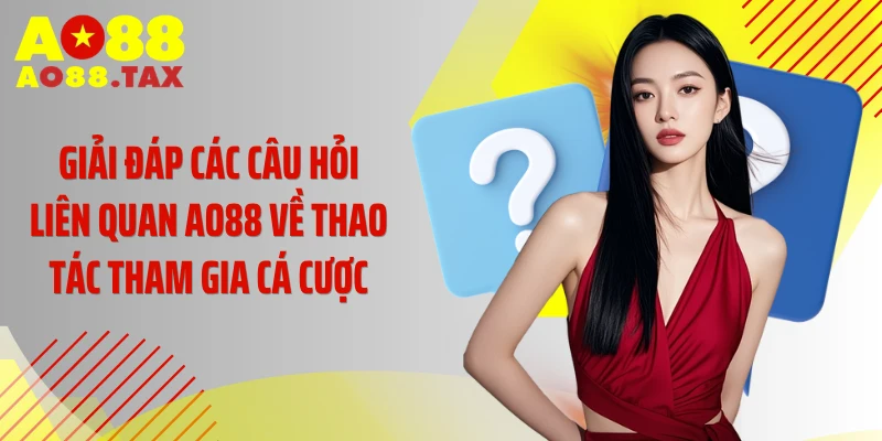 Câu Hỏi Liên Quan Ao88: Giải Mã Bí Mật Về Nhà Cái 1 Giải đáp các câu hỏi liên quan AO88 về thao tác tham gia cá cược