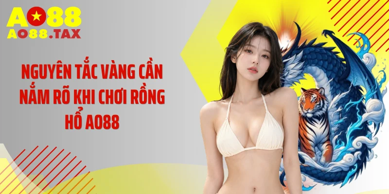 Chinh Phục Bàn Cược Rồng Hổ Ao88 X11 Lần Vốn Bỏ Ra 4 Nguyên tắc vàng cần nắm rõ khi chơi rồng hổ AO88