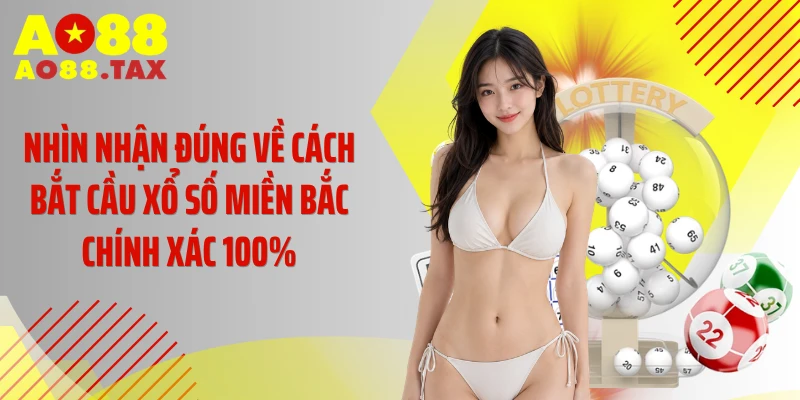 Giải Mã Cách Bắt Cầu Xổ Số Miền Bắc Chính Xác 100% 2 Nhìn nhận đúng về cách bắt cầu xổ số miền Bắc chính xác 100%